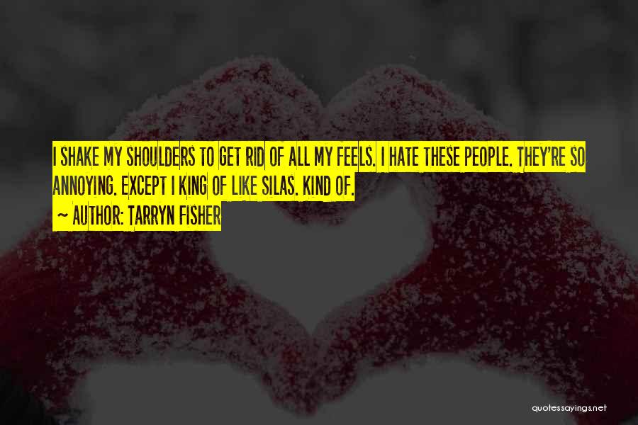 Tarryn Fisher Quotes: I Shake My Shoulders To Get Rid Of All My Feels. I Hate These People. They're So Annoying. Except I