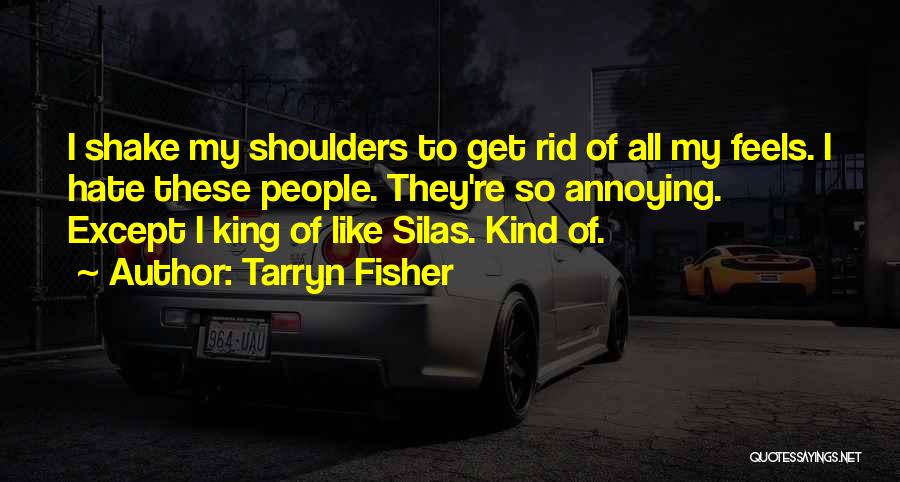 Tarryn Fisher Quotes: I Shake My Shoulders To Get Rid Of All My Feels. I Hate These People. They're So Annoying. Except I