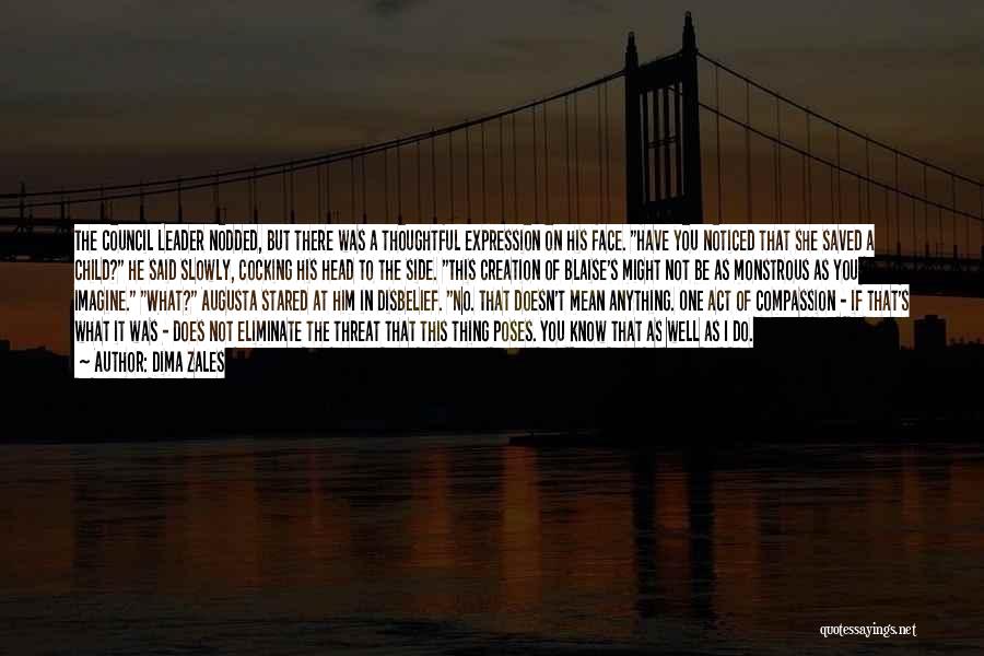 Dima Zales Quotes: The Council Leader Nodded, But There Was A Thoughtful Expression On His Face. Have You Noticed That She Saved A