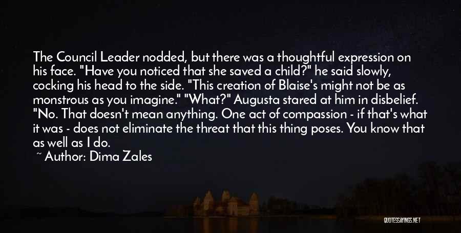 Dima Zales Quotes: The Council Leader Nodded, But There Was A Thoughtful Expression On His Face. Have You Noticed That She Saved A