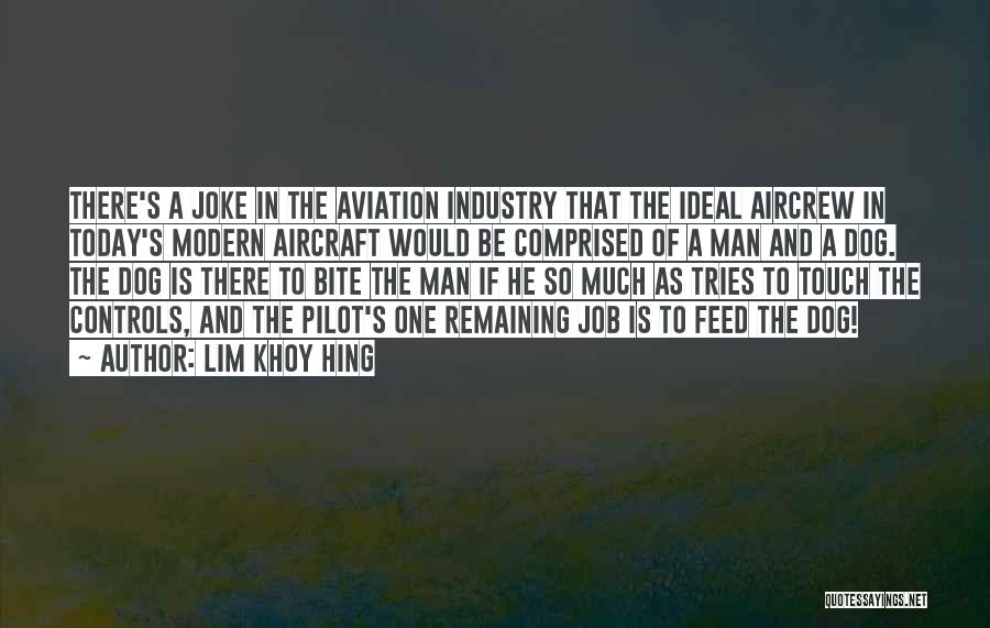 Lim Khoy Hing Quotes: There's A Joke In The Aviation Industry That The Ideal Aircrew In Today's Modern Aircraft Would Be Comprised Of A
