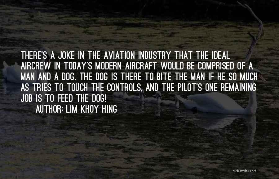 Lim Khoy Hing Quotes: There's A Joke In The Aviation Industry That The Ideal Aircrew In Today's Modern Aircraft Would Be Comprised Of A