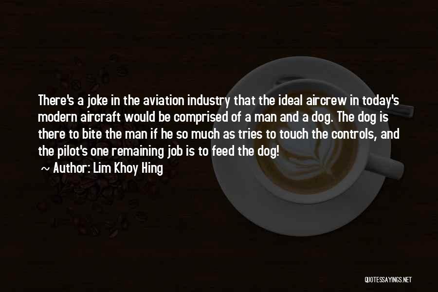 Lim Khoy Hing Quotes: There's A Joke In The Aviation Industry That The Ideal Aircrew In Today's Modern Aircraft Would Be Comprised Of A