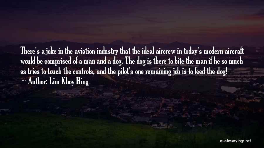 Lim Khoy Hing Quotes: There's A Joke In The Aviation Industry That The Ideal Aircrew In Today's Modern Aircraft Would Be Comprised Of A