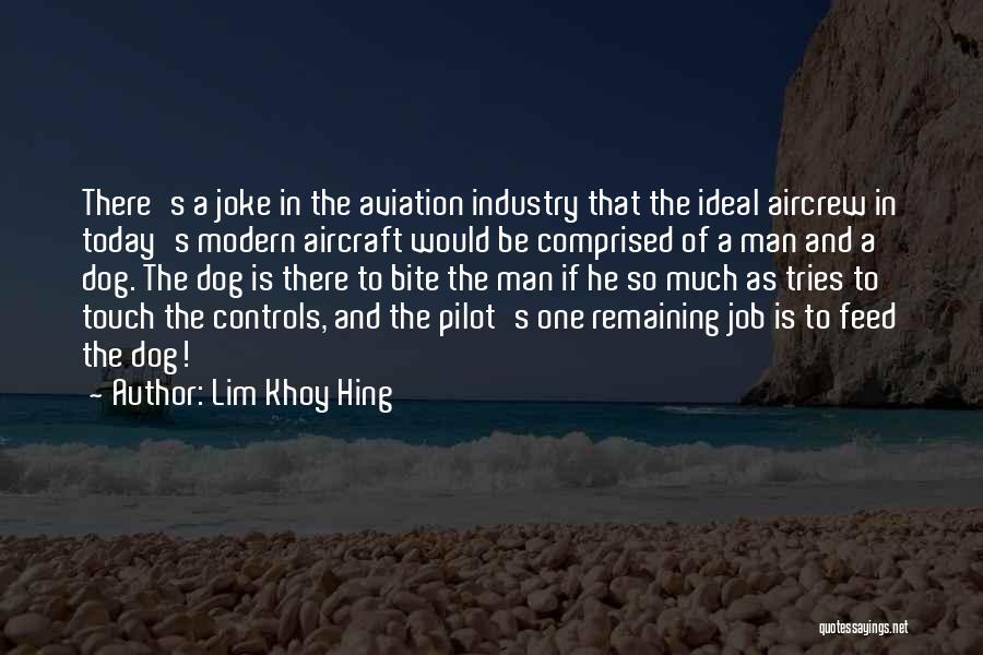 Lim Khoy Hing Quotes: There's A Joke In The Aviation Industry That The Ideal Aircrew In Today's Modern Aircraft Would Be Comprised Of A