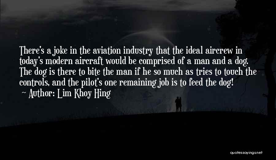Lim Khoy Hing Quotes: There's A Joke In The Aviation Industry That The Ideal Aircrew In Today's Modern Aircraft Would Be Comprised Of A