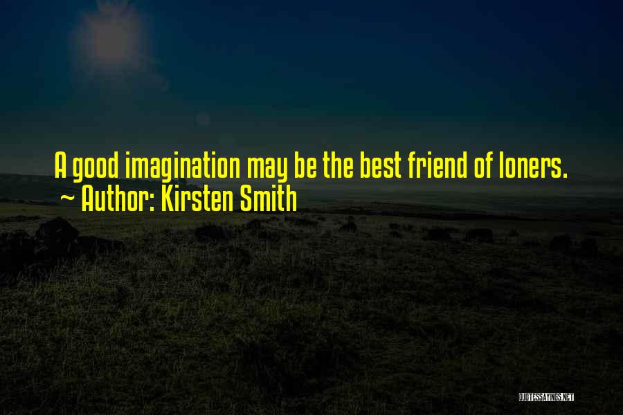 Kirsten Smith Quotes: A Good Imagination May Be The Best Friend Of Loners.