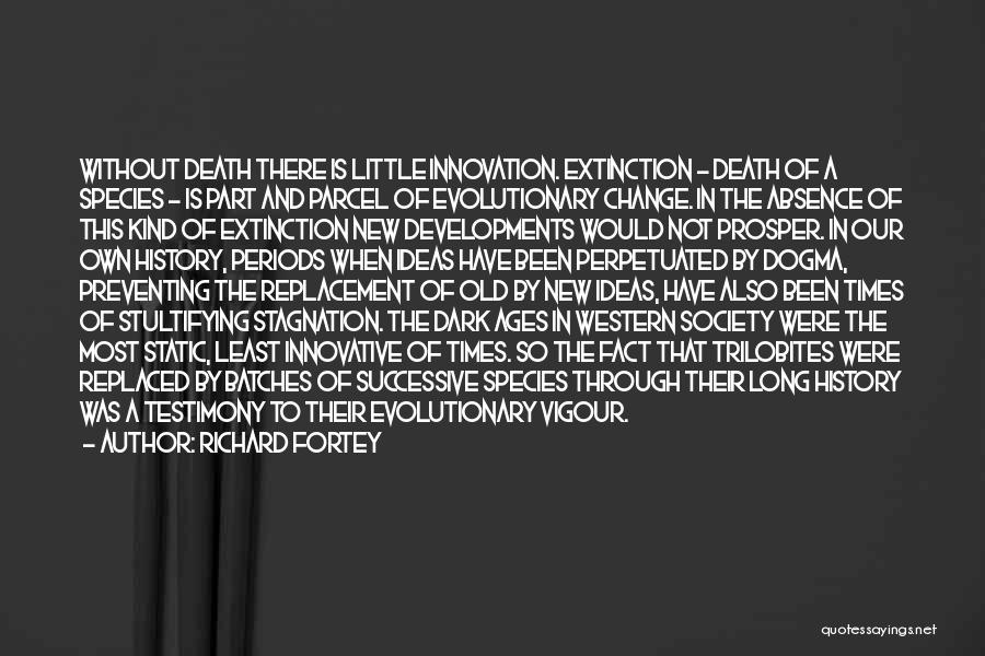 Richard Fortey Quotes: Without Death There Is Little Innovation. Extinction - Death Of A Species - Is Part And Parcel Of Evolutionary Change.