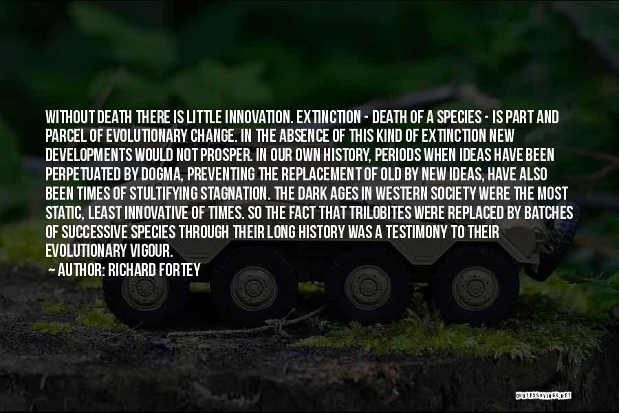 Richard Fortey Quotes: Without Death There Is Little Innovation. Extinction - Death Of A Species - Is Part And Parcel Of Evolutionary Change.