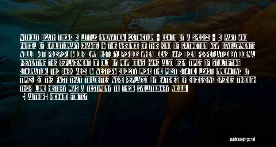 Richard Fortey Quotes: Without Death There Is Little Innovation. Extinction - Death Of A Species - Is Part And Parcel Of Evolutionary Change.