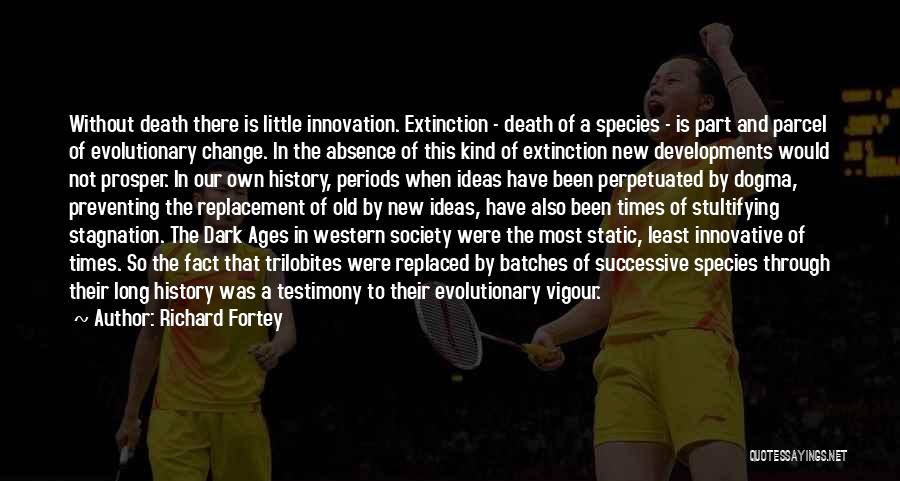 Richard Fortey Quotes: Without Death There Is Little Innovation. Extinction - Death Of A Species - Is Part And Parcel Of Evolutionary Change.