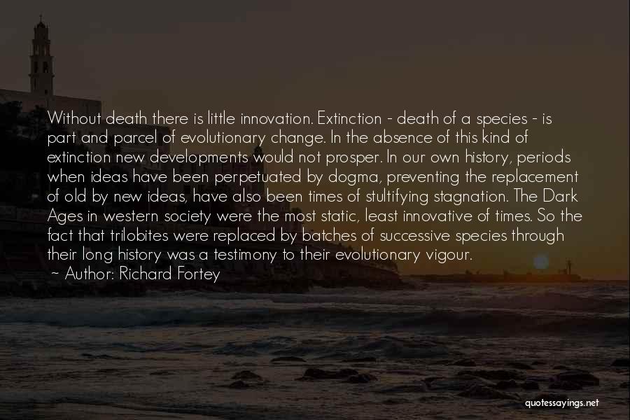 Richard Fortey Quotes: Without Death There Is Little Innovation. Extinction - Death Of A Species - Is Part And Parcel Of Evolutionary Change.