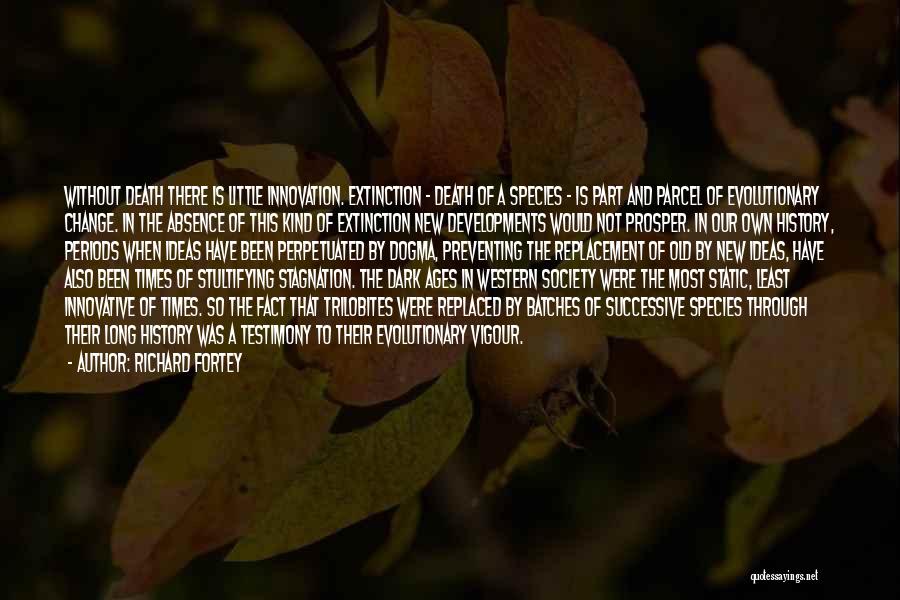 Richard Fortey Quotes: Without Death There Is Little Innovation. Extinction - Death Of A Species - Is Part And Parcel Of Evolutionary Change.