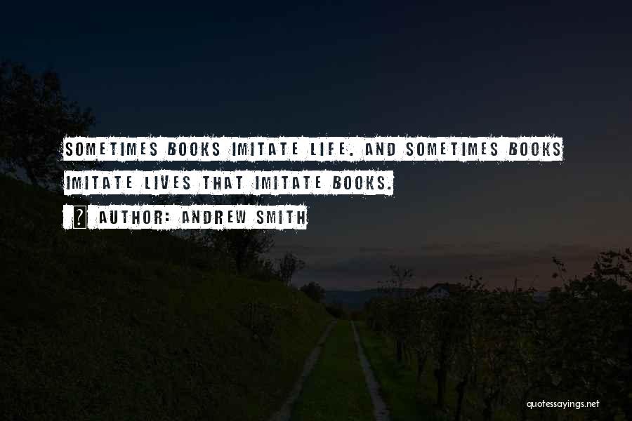 Andrew Smith Quotes: Sometimes Books Imitate Life. And Sometimes Books Imitate Lives That Imitate Books.