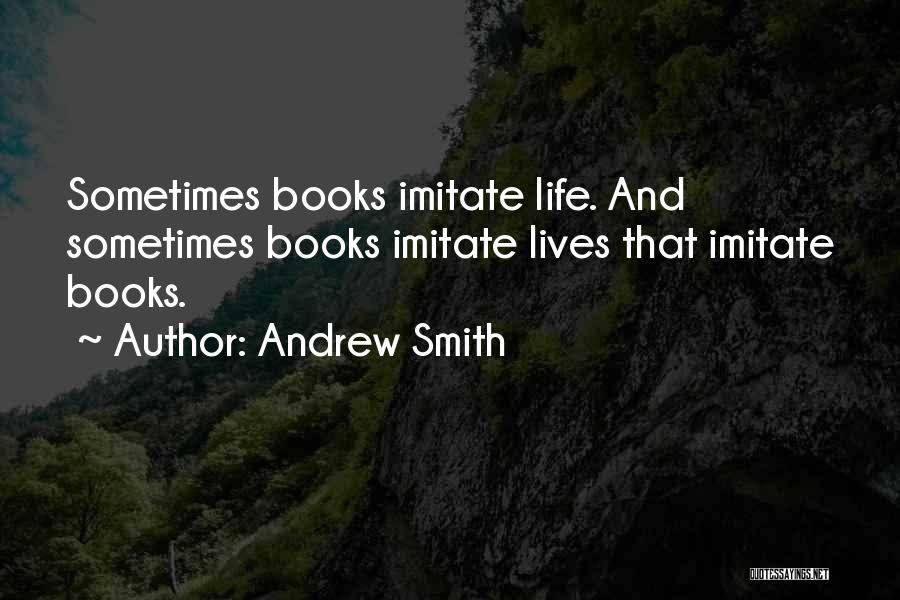 Andrew Smith Quotes: Sometimes Books Imitate Life. And Sometimes Books Imitate Lives That Imitate Books.