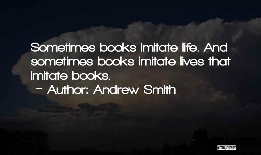 Andrew Smith Quotes: Sometimes Books Imitate Life. And Sometimes Books Imitate Lives That Imitate Books.