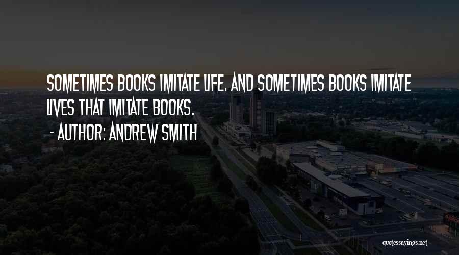 Andrew Smith Quotes: Sometimes Books Imitate Life. And Sometimes Books Imitate Lives That Imitate Books.