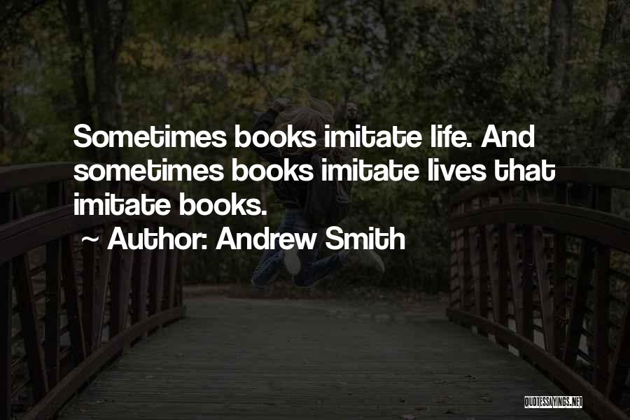 Andrew Smith Quotes: Sometimes Books Imitate Life. And Sometimes Books Imitate Lives That Imitate Books.