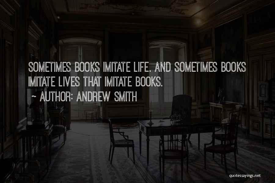 Andrew Smith Quotes: Sometimes Books Imitate Life. And Sometimes Books Imitate Lives That Imitate Books.
