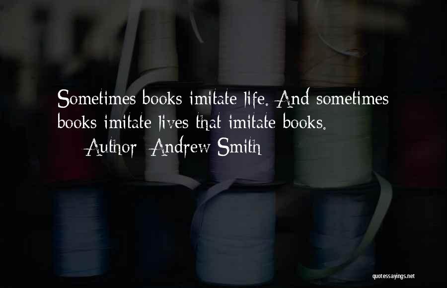 Andrew Smith Quotes: Sometimes Books Imitate Life. And Sometimes Books Imitate Lives That Imitate Books.