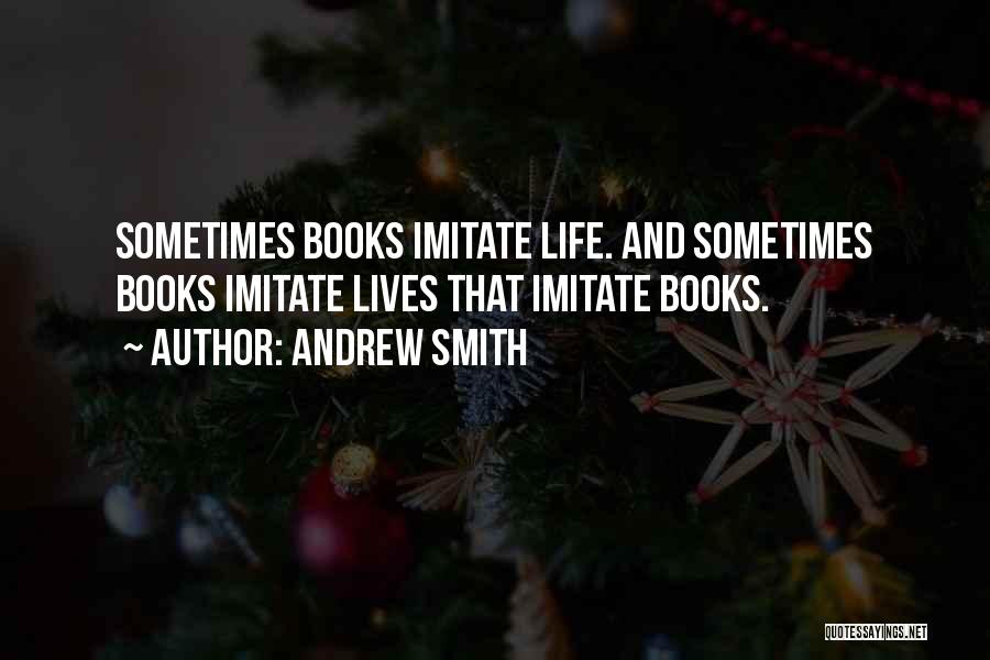 Andrew Smith Quotes: Sometimes Books Imitate Life. And Sometimes Books Imitate Lives That Imitate Books.