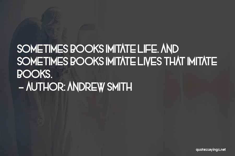 Andrew Smith Quotes: Sometimes Books Imitate Life. And Sometimes Books Imitate Lives That Imitate Books.