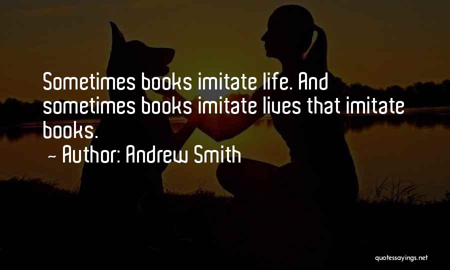 Andrew Smith Quotes: Sometimes Books Imitate Life. And Sometimes Books Imitate Lives That Imitate Books.