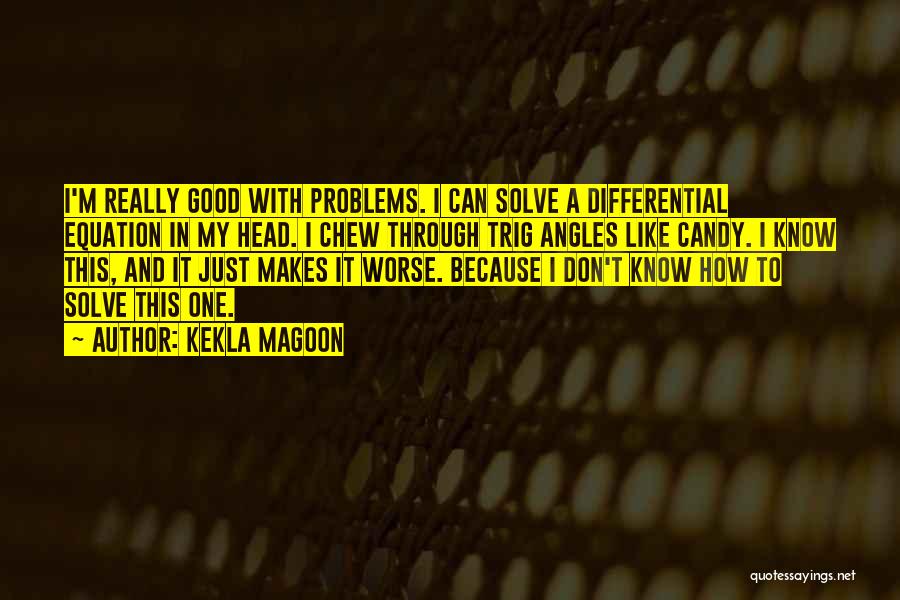 Kekla Magoon Quotes: I'm Really Good With Problems. I Can Solve A Differential Equation In My Head. I Chew Through Trig Angles Like