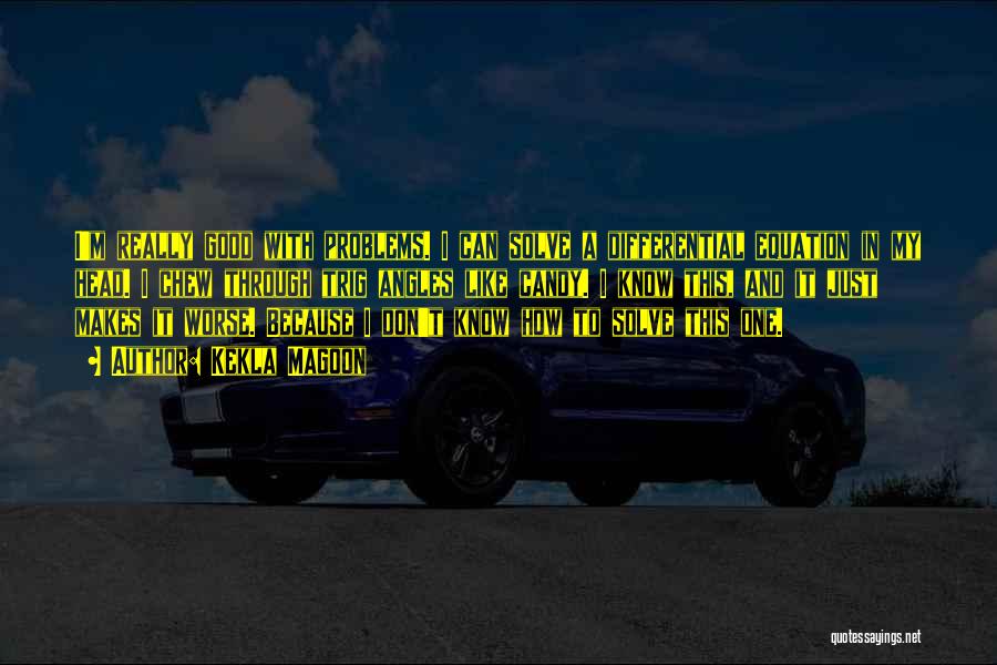 Kekla Magoon Quotes: I'm Really Good With Problems. I Can Solve A Differential Equation In My Head. I Chew Through Trig Angles Like