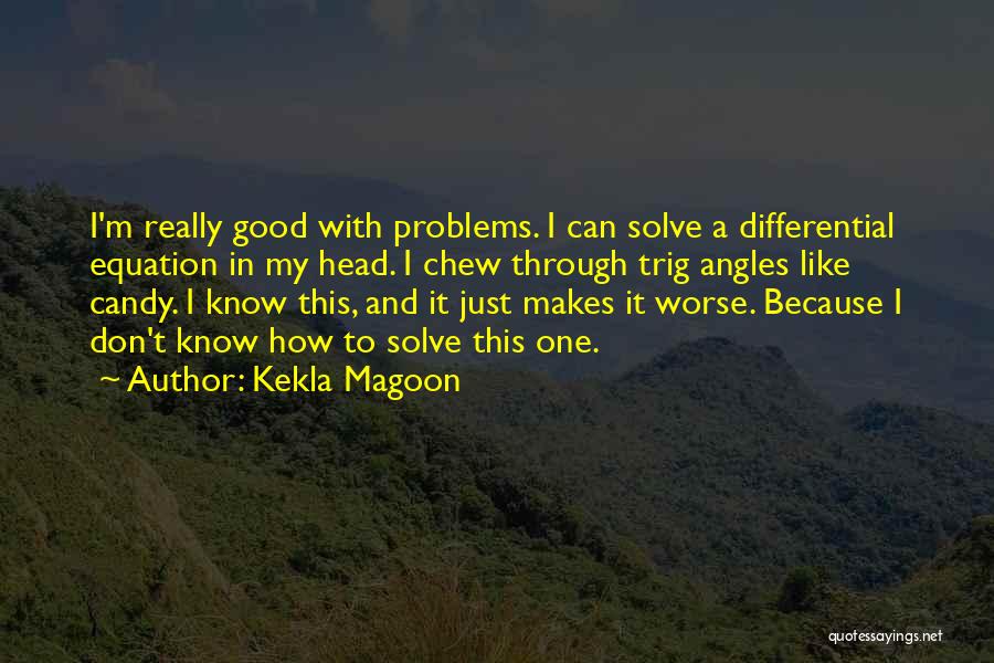 Kekla Magoon Quotes: I'm Really Good With Problems. I Can Solve A Differential Equation In My Head. I Chew Through Trig Angles Like