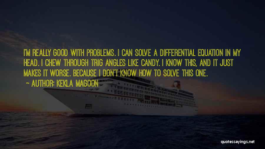 Kekla Magoon Quotes: I'm Really Good With Problems. I Can Solve A Differential Equation In My Head. I Chew Through Trig Angles Like