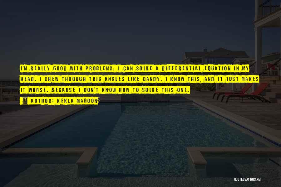Kekla Magoon Quotes: I'm Really Good With Problems. I Can Solve A Differential Equation In My Head. I Chew Through Trig Angles Like