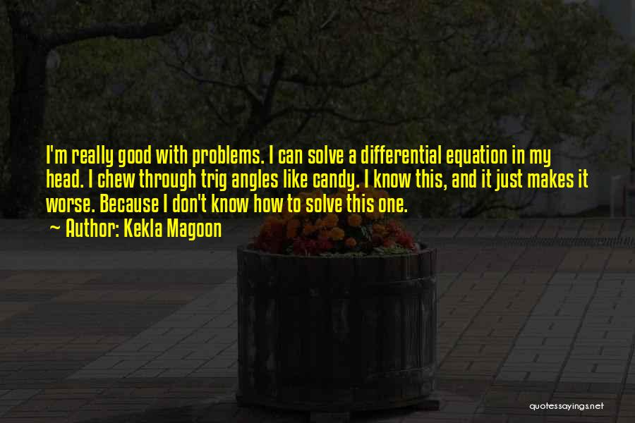 Kekla Magoon Quotes: I'm Really Good With Problems. I Can Solve A Differential Equation In My Head. I Chew Through Trig Angles Like