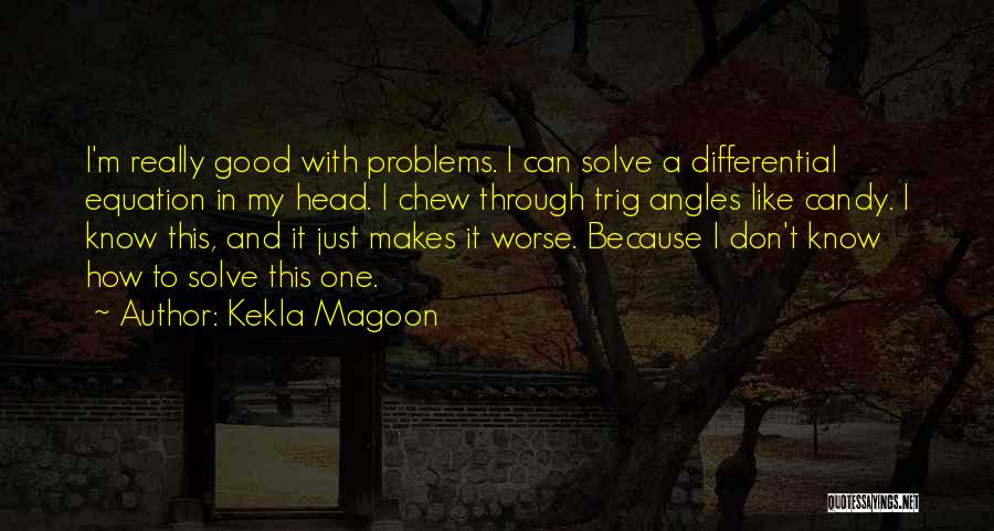 Kekla Magoon Quotes: I'm Really Good With Problems. I Can Solve A Differential Equation In My Head. I Chew Through Trig Angles Like