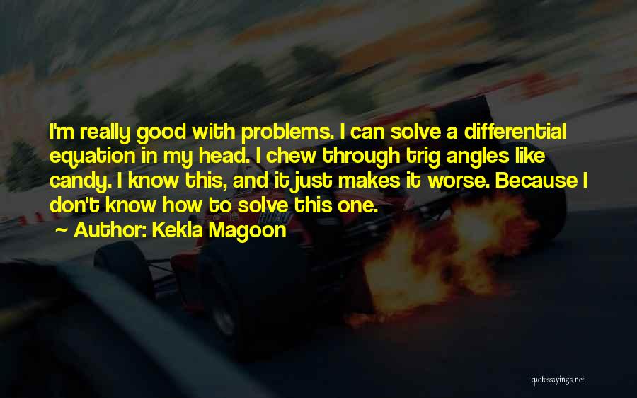 Kekla Magoon Quotes: I'm Really Good With Problems. I Can Solve A Differential Equation In My Head. I Chew Through Trig Angles Like