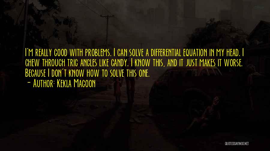 Kekla Magoon Quotes: I'm Really Good With Problems. I Can Solve A Differential Equation In My Head. I Chew Through Trig Angles Like