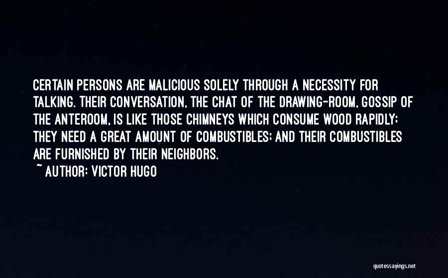 Victor Hugo Quotes: Certain Persons Are Malicious Solely Through A Necessity For Talking. Their Conversation, The Chat Of The Drawing-room, Gossip Of The