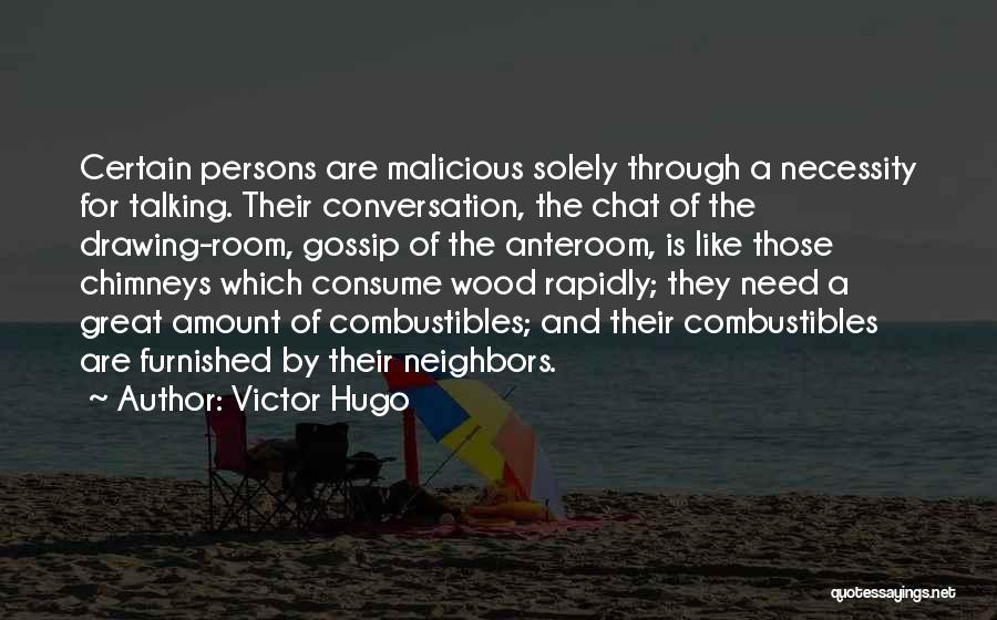 Victor Hugo Quotes: Certain Persons Are Malicious Solely Through A Necessity For Talking. Their Conversation, The Chat Of The Drawing-room, Gossip Of The