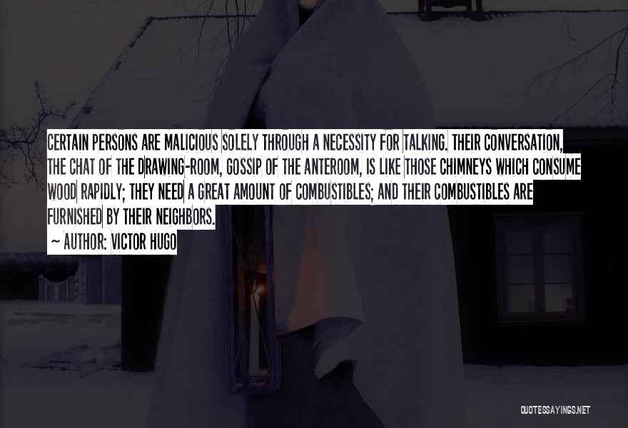 Victor Hugo Quotes: Certain Persons Are Malicious Solely Through A Necessity For Talking. Their Conversation, The Chat Of The Drawing-room, Gossip Of The