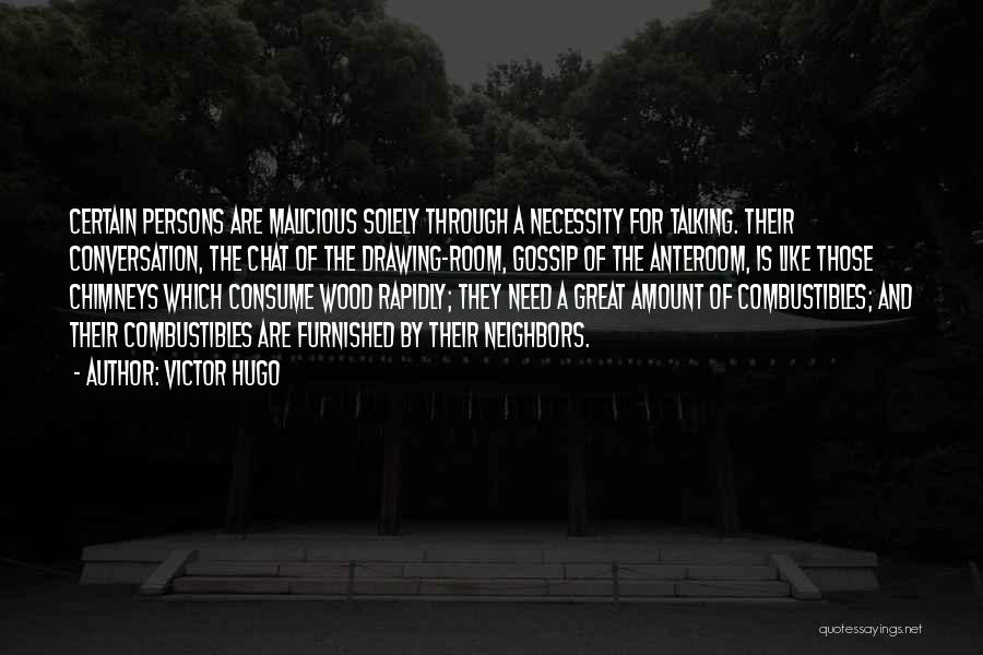 Victor Hugo Quotes: Certain Persons Are Malicious Solely Through A Necessity For Talking. Their Conversation, The Chat Of The Drawing-room, Gossip Of The