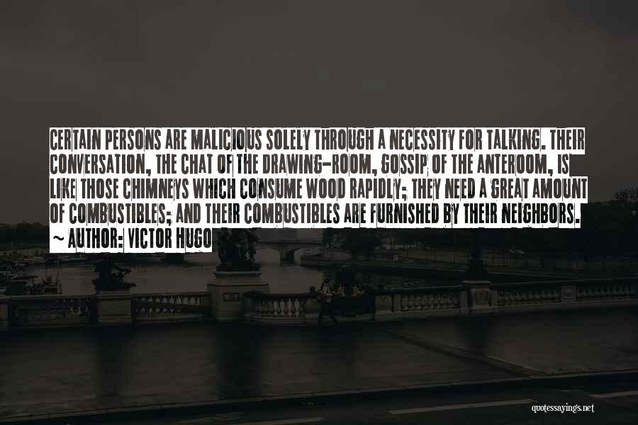 Victor Hugo Quotes: Certain Persons Are Malicious Solely Through A Necessity For Talking. Their Conversation, The Chat Of The Drawing-room, Gossip Of The