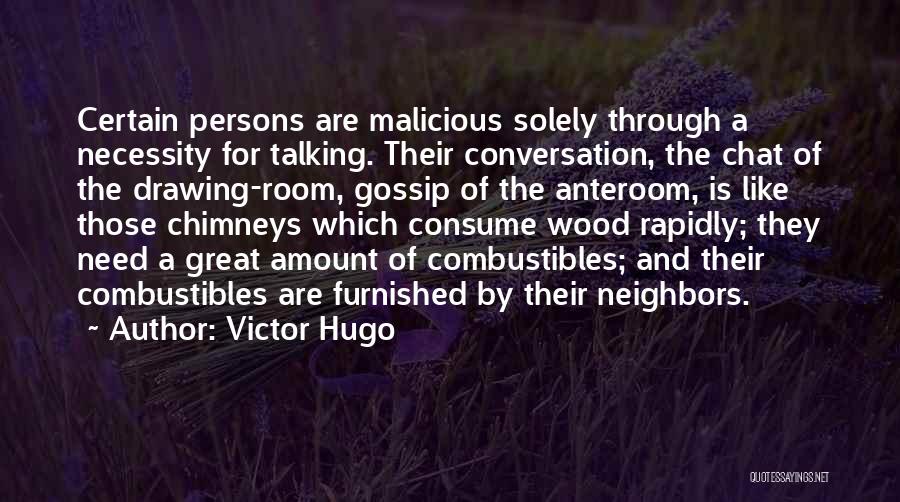 Victor Hugo Quotes: Certain Persons Are Malicious Solely Through A Necessity For Talking. Their Conversation, The Chat Of The Drawing-room, Gossip Of The