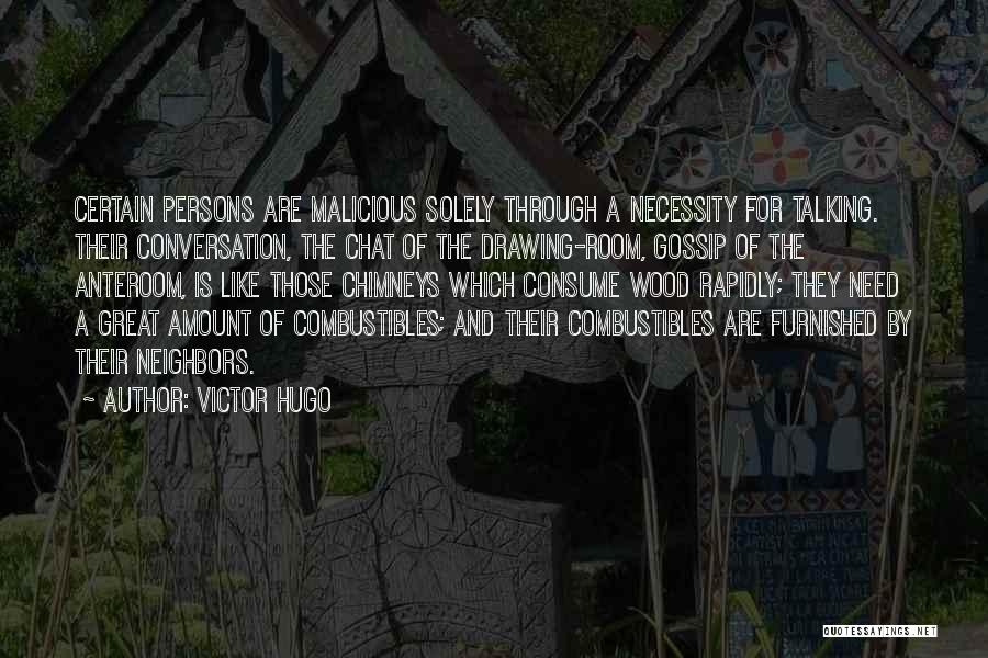 Victor Hugo Quotes: Certain Persons Are Malicious Solely Through A Necessity For Talking. Their Conversation, The Chat Of The Drawing-room, Gossip Of The