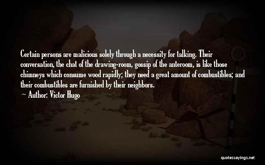 Victor Hugo Quotes: Certain Persons Are Malicious Solely Through A Necessity For Talking. Their Conversation, The Chat Of The Drawing-room, Gossip Of The