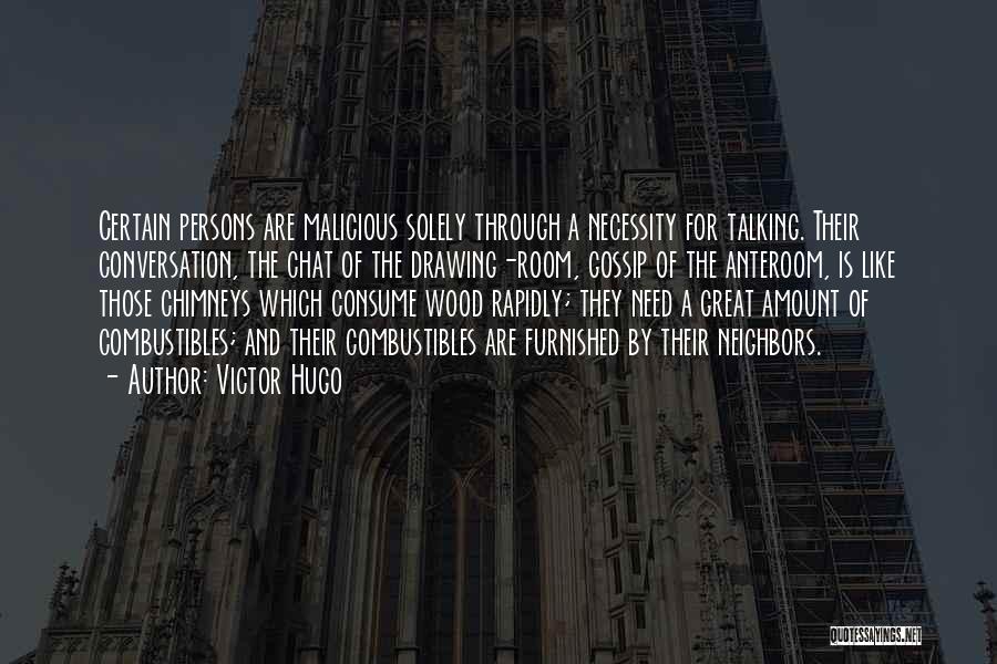 Victor Hugo Quotes: Certain Persons Are Malicious Solely Through A Necessity For Talking. Their Conversation, The Chat Of The Drawing-room, Gossip Of The