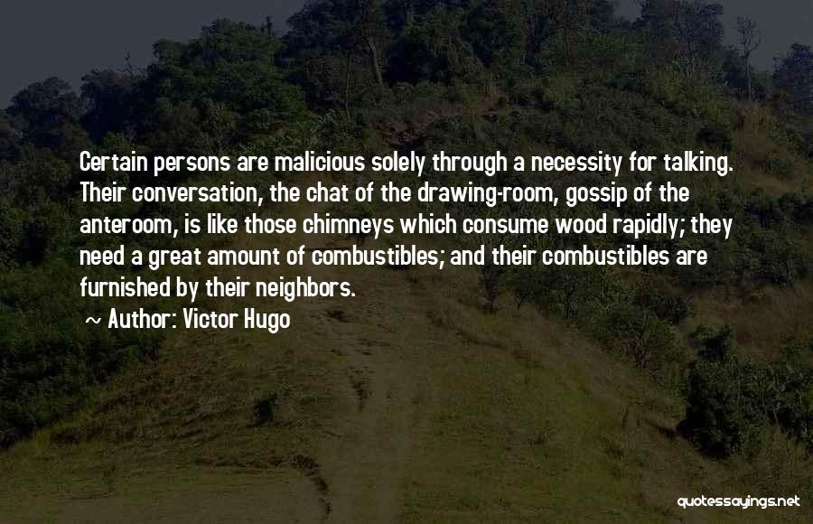 Victor Hugo Quotes: Certain Persons Are Malicious Solely Through A Necessity For Talking. Their Conversation, The Chat Of The Drawing-room, Gossip Of The