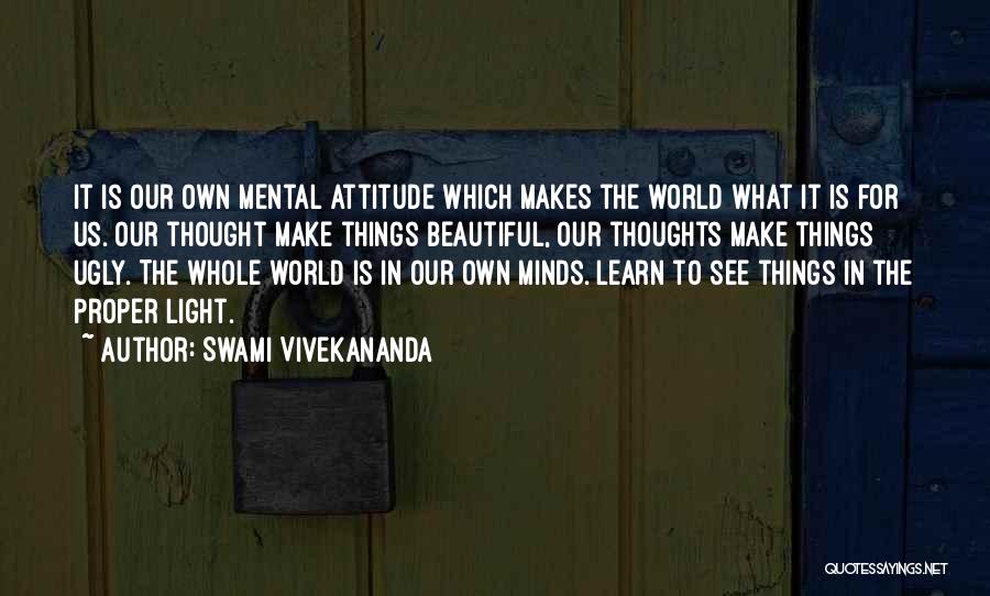 Swami Vivekananda Quotes: It Is Our Own Mental Attitude Which Makes The World What It Is For Us. Our Thought Make Things Beautiful,