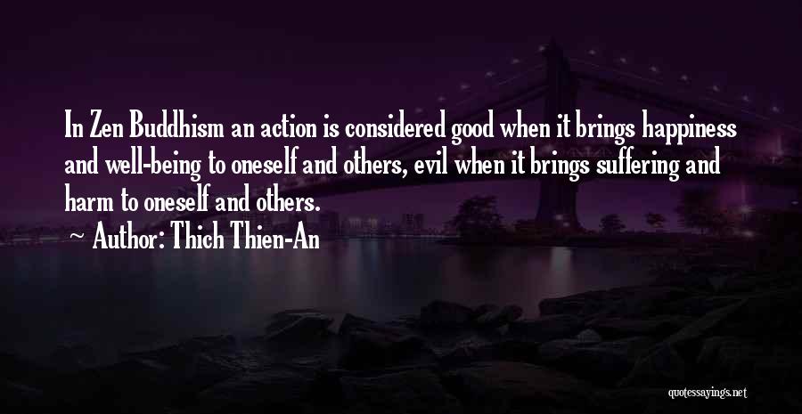 Thich Thien-An Quotes: In Zen Buddhism An Action Is Considered Good When It Brings Happiness And Well-being To Oneself And Others, Evil When