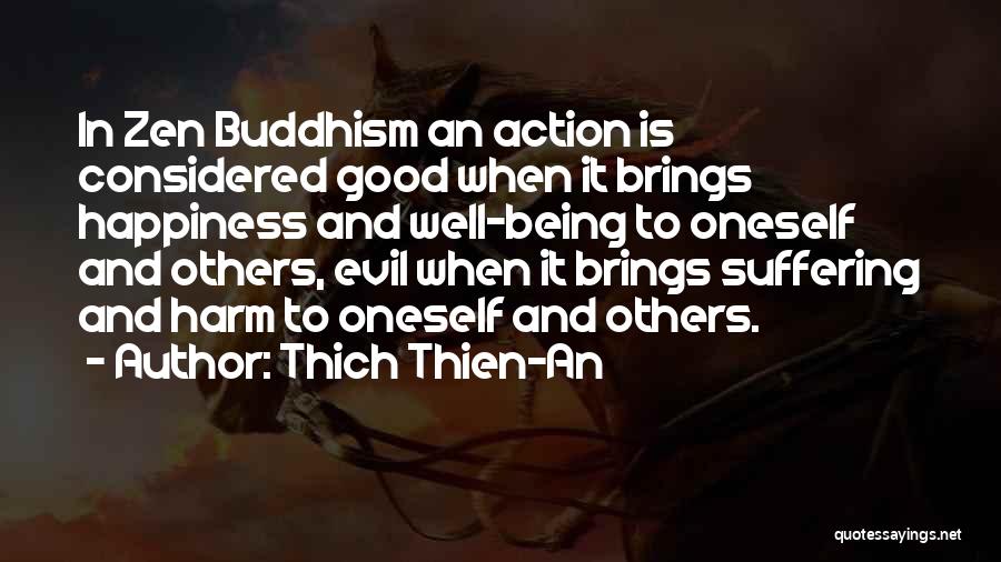 Thich Thien-An Quotes: In Zen Buddhism An Action Is Considered Good When It Brings Happiness And Well-being To Oneself And Others, Evil When