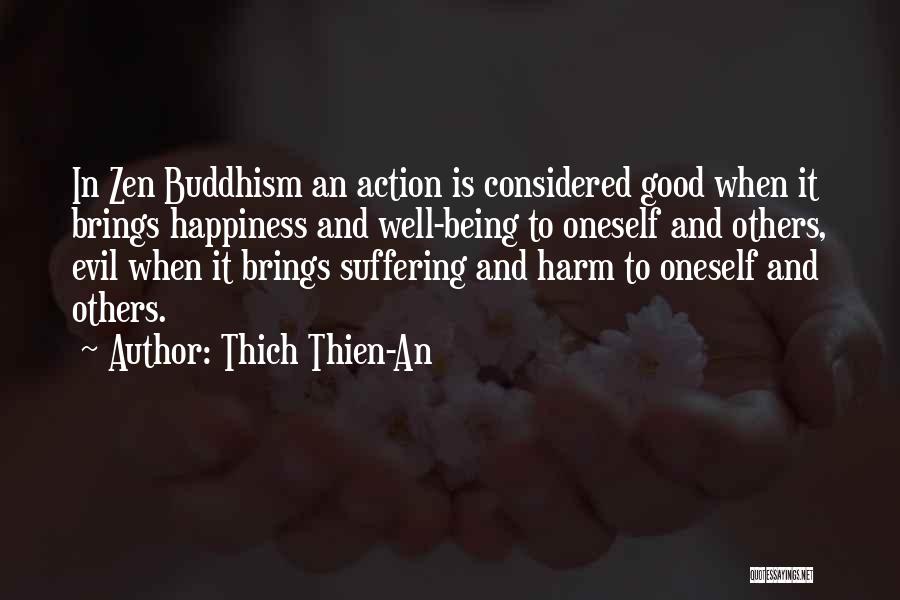 Thich Thien-An Quotes: In Zen Buddhism An Action Is Considered Good When It Brings Happiness And Well-being To Oneself And Others, Evil When